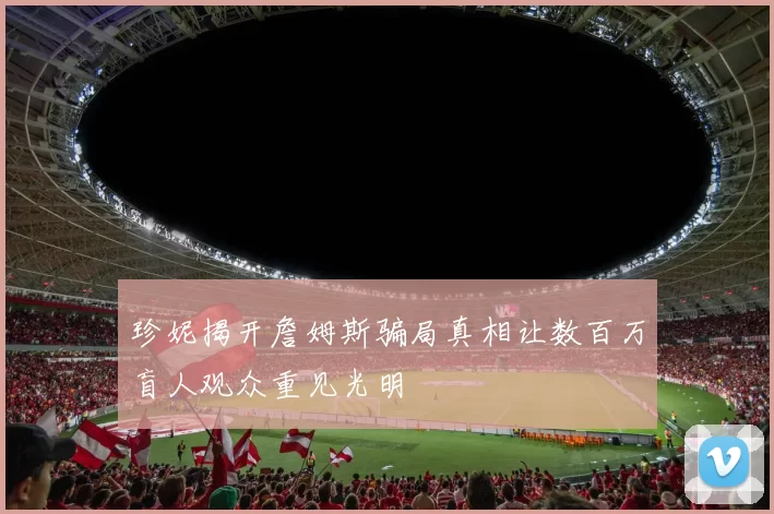 珍妮揭开詹姆斯骗局真相让数百万盲人观众重见光明