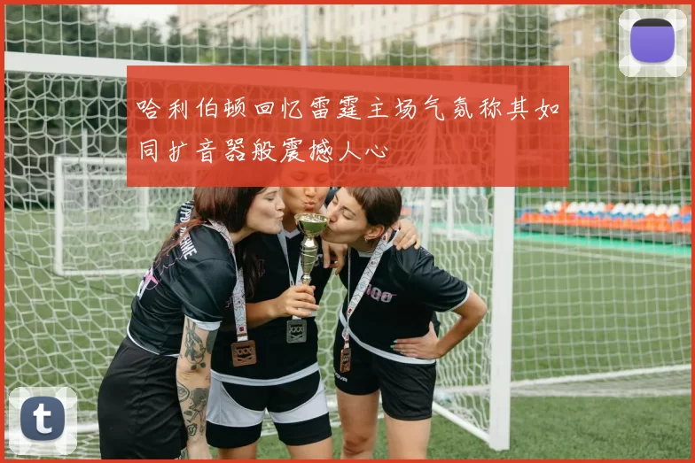 哈利伯顿回忆雷霆主场气氛称其如同扩音器般震撼人心